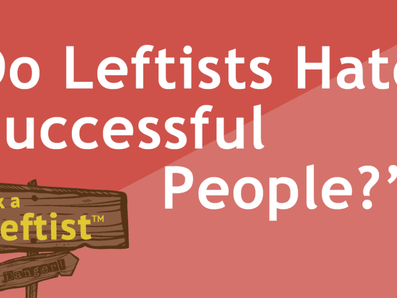 Ask a Leftist: Do Leftists Hate Successful People?