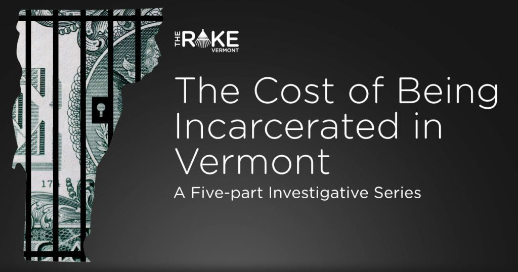 The Cost of Being Incarcerated in Vermont, a five part investigative series